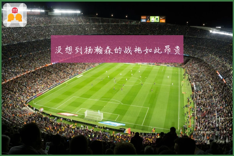 没想到杨瀚森的战袍如此昂贵