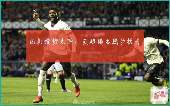 热刺强势表现,英超排名稳步提升